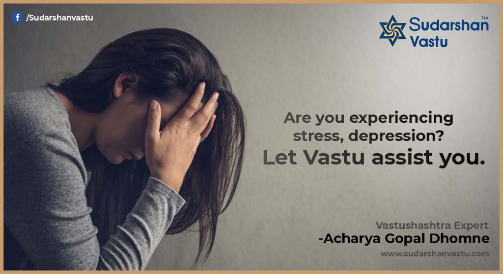 Are you experiencing stress, depression? Let Vastu assist you.